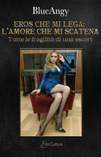Eros che mi lega: l'amore che mi scatena: Tutte le fragilità di una escort